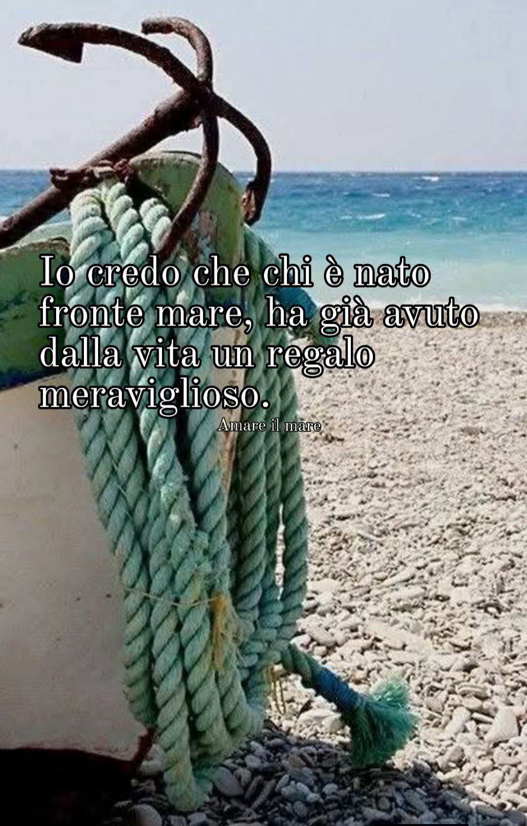 Io credo che chi è nato fronte mare, ha già avuto dalla vita un regalo meraviglioso.